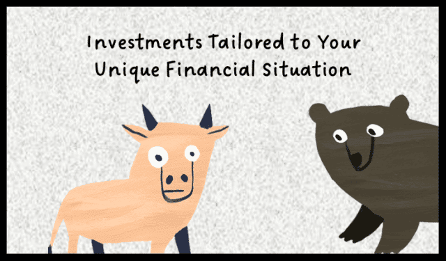 Investments Tailored to Your Unique Financial Situation
